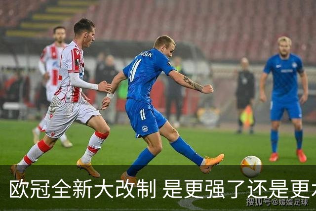 欧冠全新大改制 是更强了还是更水了