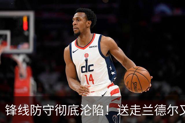 锋线防守彻底沦陷！送走兰德尔又迎三球 森林狼豪赌未来获评D+